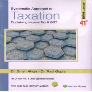 SYSTEMATIC APPROACH TO TAXATION CONTAING INCOME TAX by DR. GIRISH AHUJA and DR. RAVI GUPTA