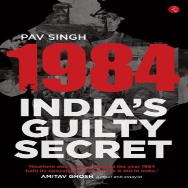 1984 Indias Guilty Secret by Pav Singh