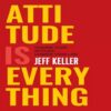 Attitude Is Everything by Jeff Keller