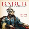 BABUR Conqueror of Hindustan by Royina Grewal
