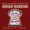 THE INSIDE STORY OF INDIAN BANKING by Sandip Sen