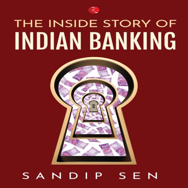THE INSIDE STORY OF INDIAN BANKING by Sandip Sen