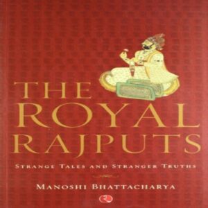 THE ROYAL RAJPUTS by Manoshi Bhattacharya